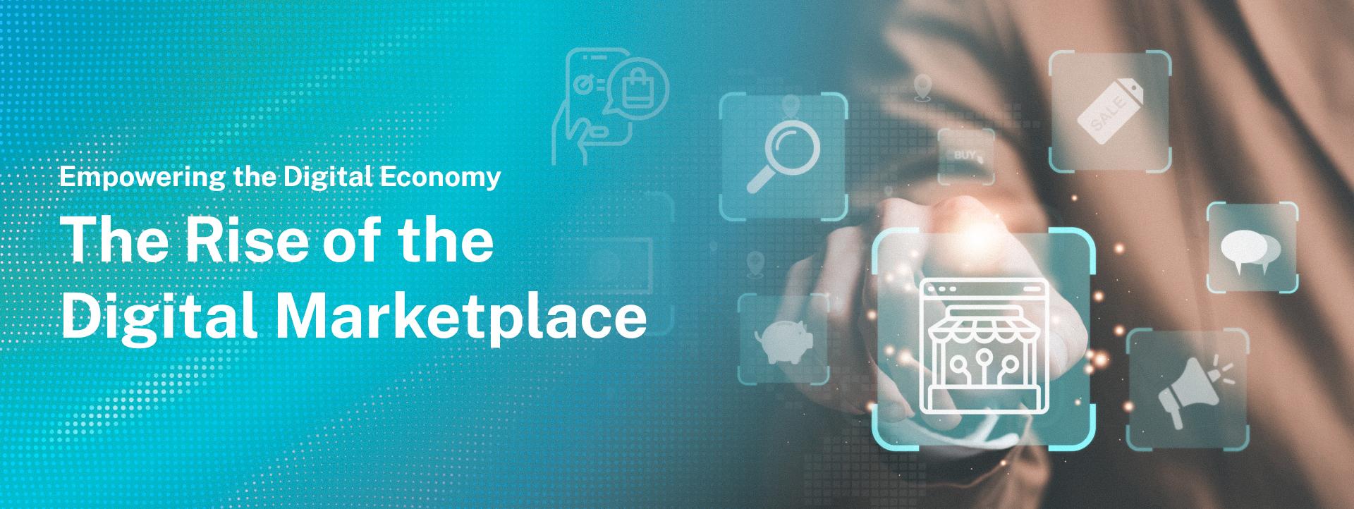 Empowering the Digital Economy: The Rise of the Digital Marketplace