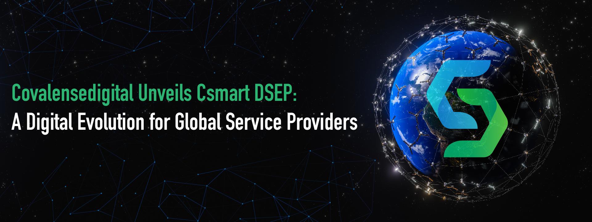 Covalensedigital Unveils Csmart DSEP: A Digital Evolution for Global Service Providers